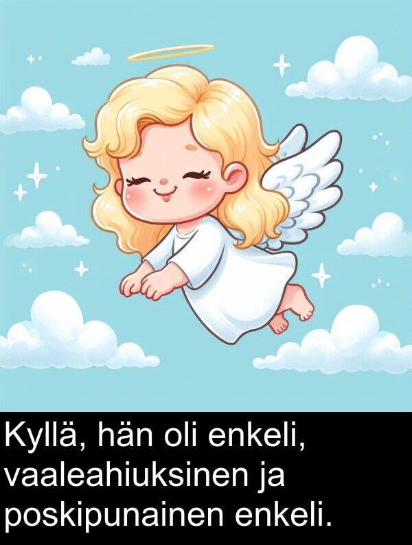 vaaleahiuksinen: Kyllä, hän oli enkeli, vaaleahiuksinen ja poskipunainen enkeli.