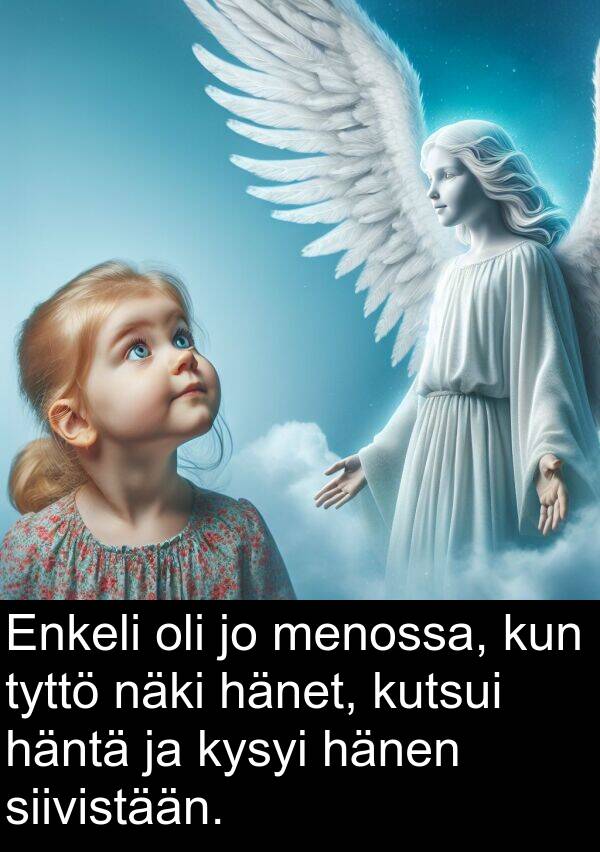 siivistään: Enkeli oli jo menossa, kun tyttö näki hänet, kutsui häntä ja kysyi hänen siivistään.