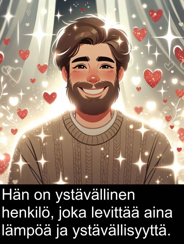 ystävällisyyttä: Hän on ystävällinen henkilö, joka levittää aina lämpöä ja ystävällisyyttä.