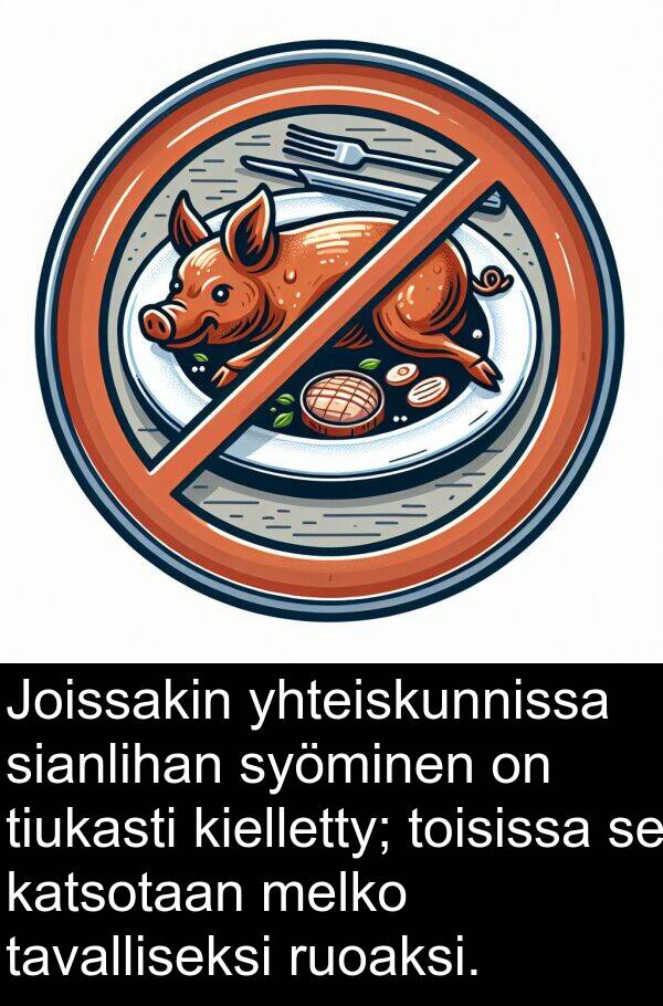 syöminen: Joissakin yhteiskunnissa sianlihan syöminen on tiukasti kielletty; toisissa se katsotaan melko tavalliseksi ruoaksi.