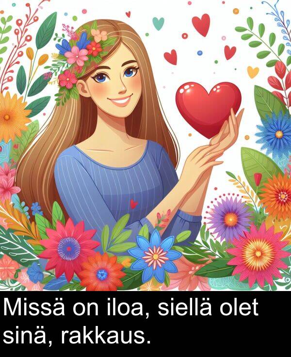 siellä: Missä on iloa, siellä olet sinä, rakkaus.