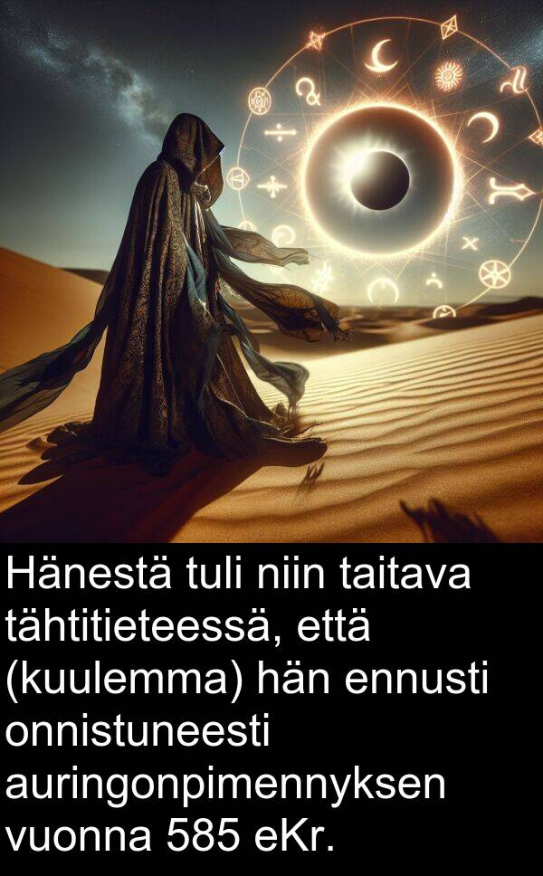 tähtitieteessä: Hänestä tuli niin taitava tähtitieteessä, että (kuulemma) hän ennusti onnistuneesti auringonpimennyksen vuonna 585 eKr.