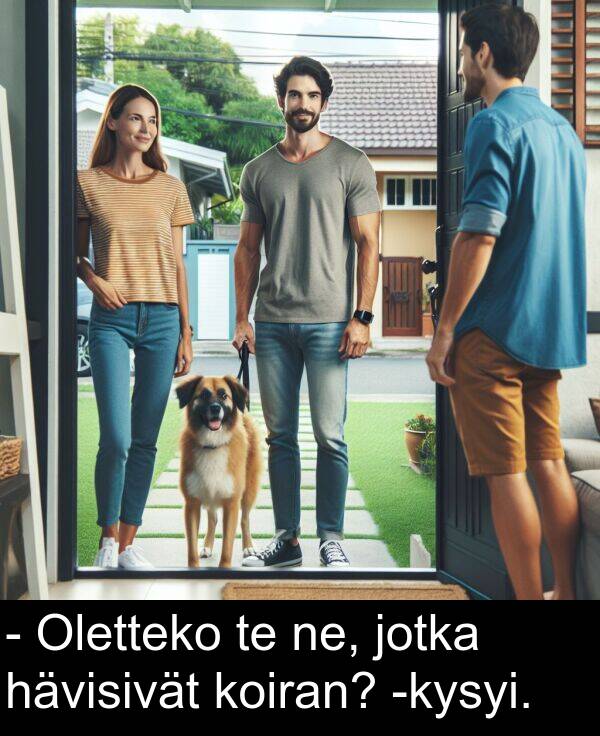 ne: - Oletteko te ne, jotka hävisivät koiran? -kysyi.