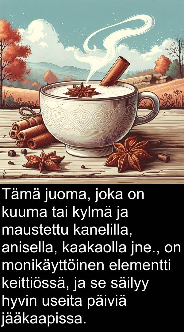 säilyy: Tämä juoma, joka on kuuma tai kylmä ja maustettu kanelilla, anisella, kaakaolla jne., on monikäyttöinen elementti keittiössä, ja se säilyy hyvin useita päiviä jääkaapissa.