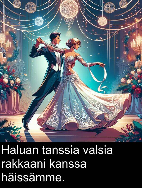 valsia: Haluan tanssia valsia rakkaani kanssa häissämme.