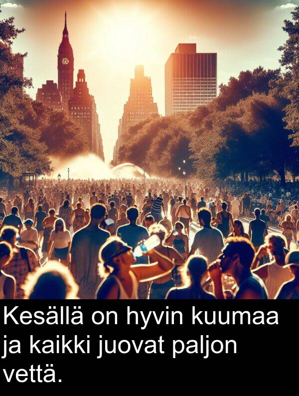paljon: Kesällä on hyvin kuumaa ja kaikki juovat paljon vettä.
