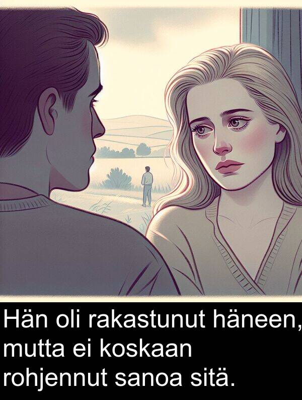 sanoa: Hän oli rakastunut häneen, mutta ei koskaan rohjennut sanoa sitä.