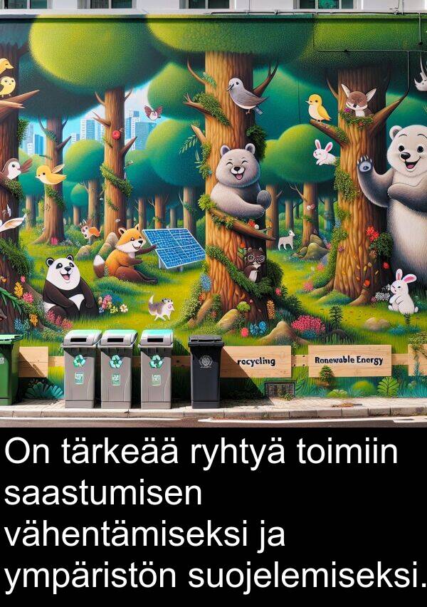 ryhtyä: On tärkeää ryhtyä toimiin saastumisen vähentämiseksi ja ympäristön suojelemiseksi.