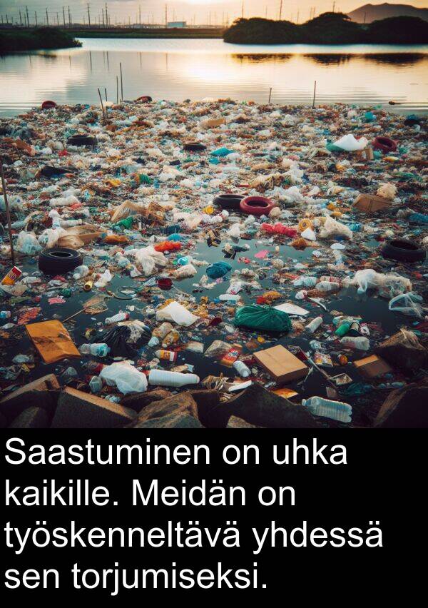 uhka: Saastuminen on uhka kaikille. Meidän on työskenneltävä yhdessä sen torjumiseksi.
