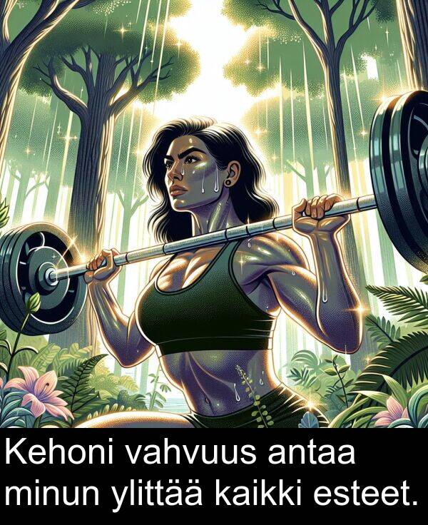 vahvuus: Kehoni vahvuus antaa minun ylittää kaikki esteet.