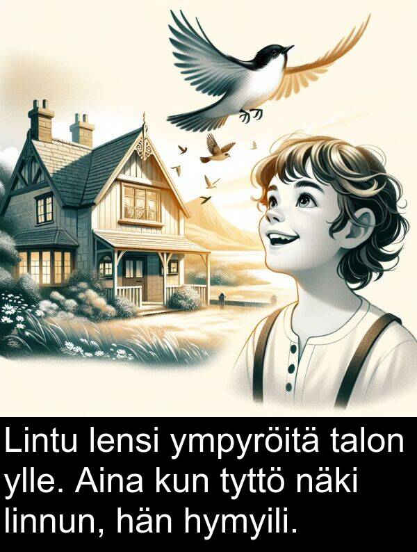 talon: Lintu lensi ympyröitä talon ylle. Aina kun tyttö näki linnun, hän hymyili.