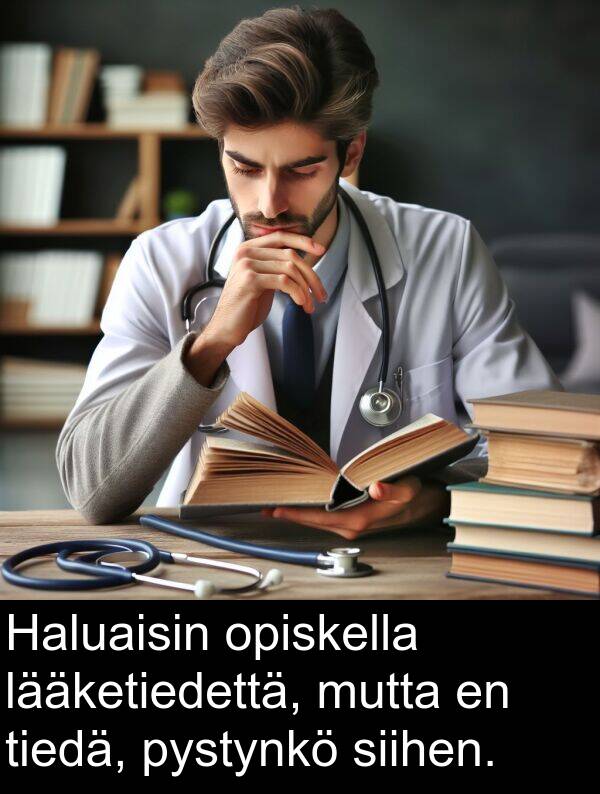 siihen: Haluaisin opiskella lääketiedettä, mutta en tiedä, pystynkö siihen.