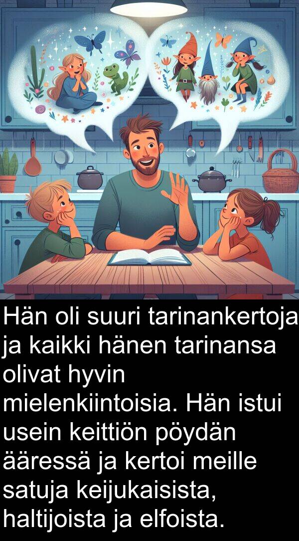 satuja: Hän oli suuri tarinankertoja ja kaikki hänen tarinansa olivat hyvin mielenkiintoisia. Hän istui usein keittiön pöydän ääressä ja kertoi meille satuja keijukaisista, haltijoista ja elfoista.