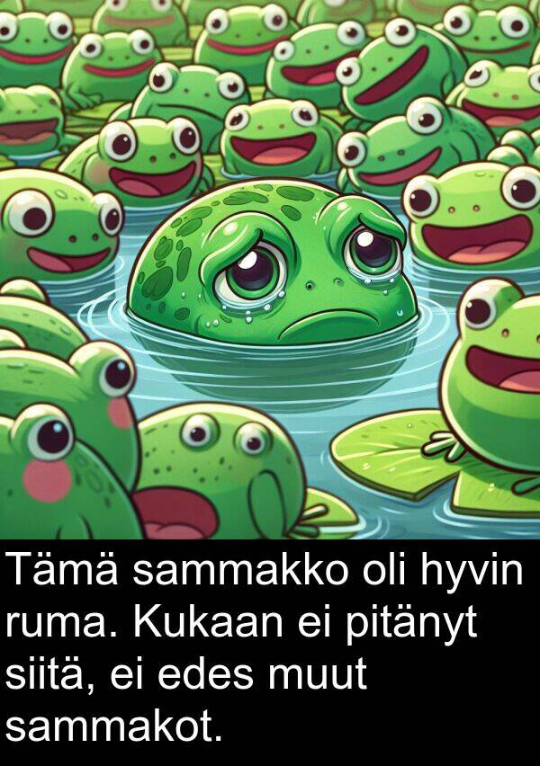 siitä: Tämä sammakko oli hyvin ruma. Kukaan ei pitänyt siitä, ei edes muut sammakot.