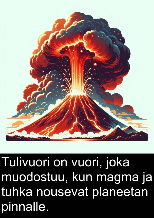 magma: Tulivuori on vuori, joka muodostuu, kun magma ja tuhka nousevat planeetan pinnalle.