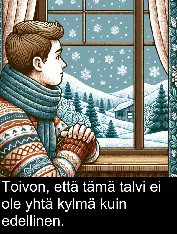yhtä: Toivon, että tämä talvi ei ole yhtä kylmä kuin edellinen.