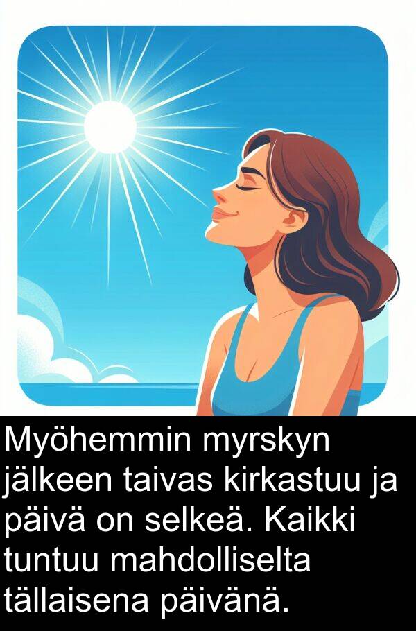 taivas: Myöhemmin myrskyn jälkeen taivas kirkastuu ja päivä on selkeä. Kaikki tuntuu mahdolliselta tällaisena päivänä.