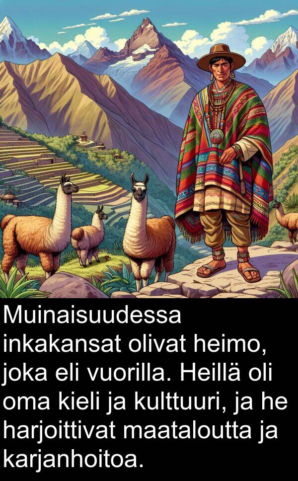 inkakansat: Muinaisuudessa inkakansat olivat heimo, joka eli vuorilla. Heillä oli oma kieli ja kulttuuri, ja he harjoittivat maataloutta ja karjanhoitoa.