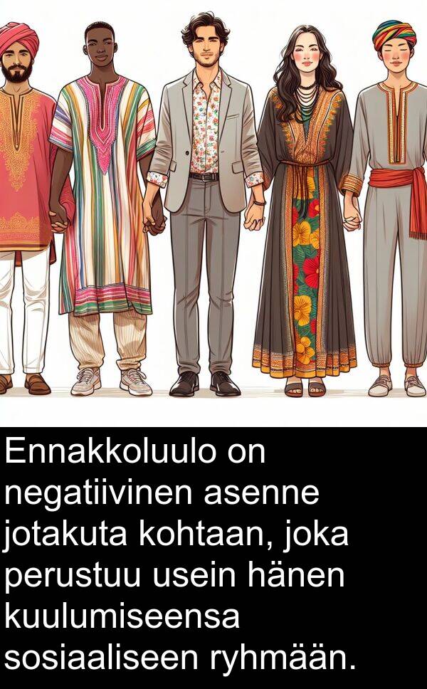 jotakuta: Ennakkoluulo on negatiivinen asenne jotakuta kohtaan, joka perustuu usein hänen kuulumiseensa sosiaaliseen ryhmään.