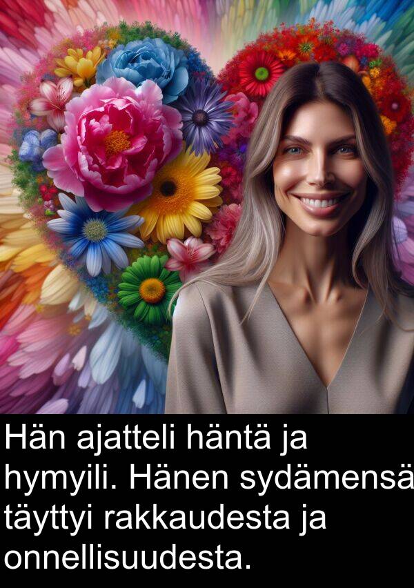 sydämensä: Hän ajatteli häntä ja hymyili. Hänen sydämensä täyttyi rakkaudesta ja onnellisuudesta.