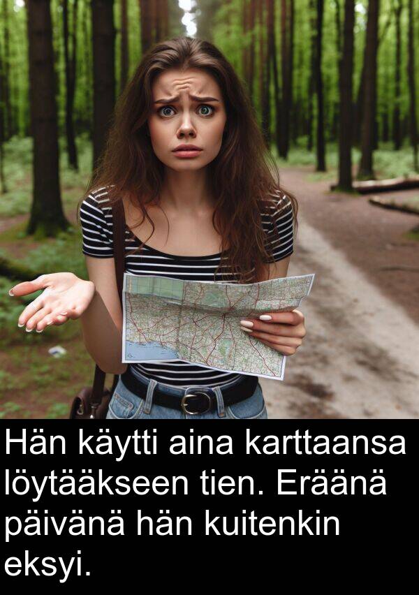 löytääkseen: Hän käytti aina karttaansa löytääkseen tien. Eräänä päivänä hän kuitenkin eksyi.