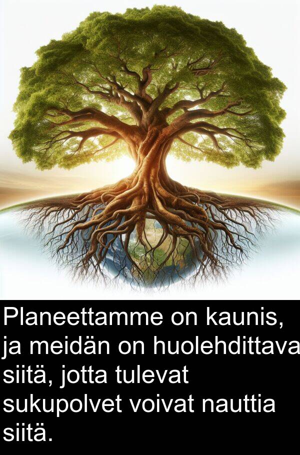 sukupolvet: Planeettamme on kaunis, ja meidän on huolehdittava siitä, jotta tulevat sukupolvet voivat nauttia siitä.