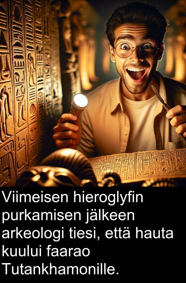hieroglyfin: Viimeisen hieroglyfin purkamisen jälkeen arkeologi tiesi, että hauta kuului faarao Tutankhamonille.