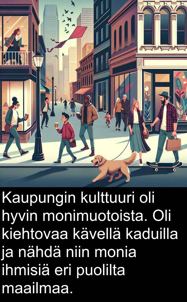 nähdä: Kaupungin kulttuuri oli hyvin monimuotoista. Oli kiehtovaa kävellä kaduilla ja nähdä niin monia ihmisiä eri puolilta maailmaa.