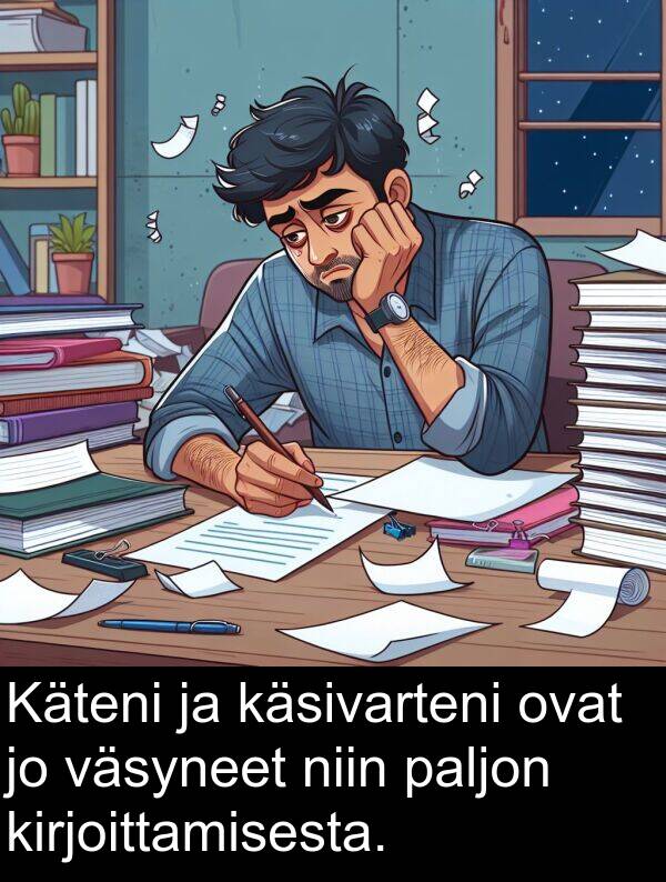 paljon: Käteni ja käsivarteni ovat jo väsyneet niin paljon kirjoittamisesta.