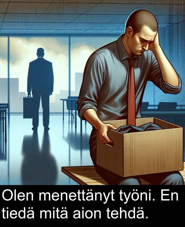 tiedä: Olen menettänyt työni. En tiedä mitä aion tehdä.