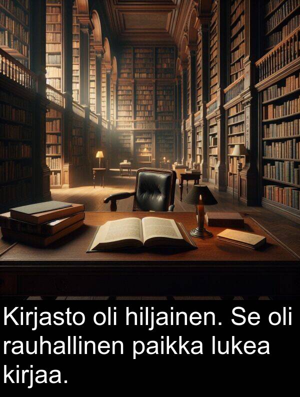 rauhallinen: Kirjasto oli hiljainen. Se oli rauhallinen paikka lukea kirjaa.
