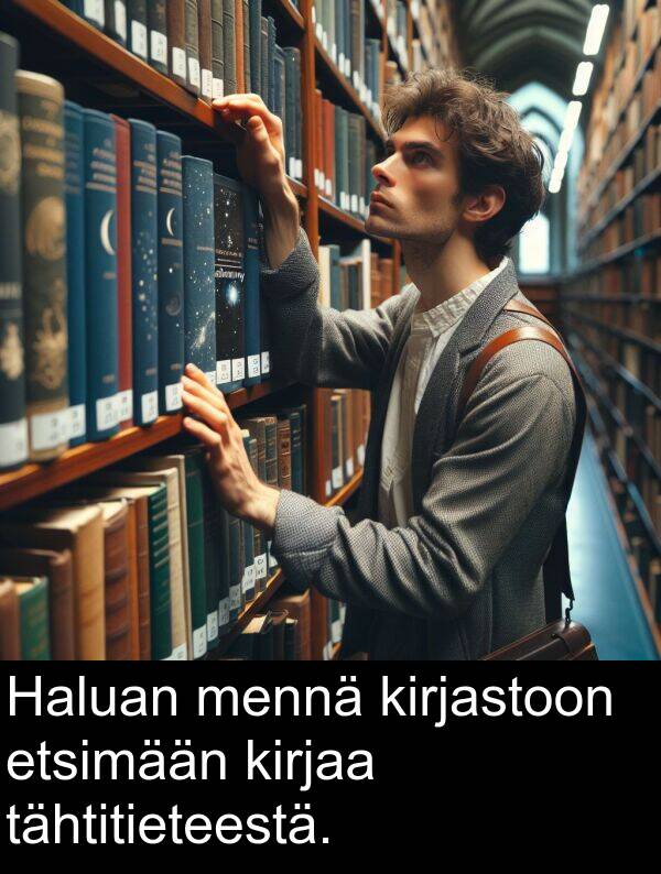 kirjaa: Haluan mennä kirjastoon etsimään kirjaa tähtitieteestä.