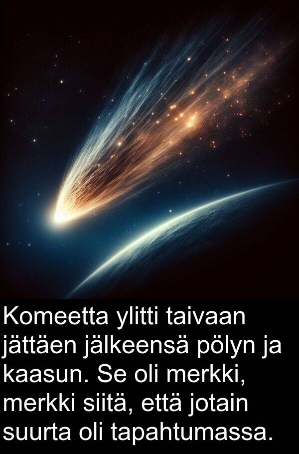 taivaan: Komeetta ylitti taivaan jättäen jälkeensä pölyn ja kaasun. Se oli merkki, merkki siitä, että jotain suurta oli tapahtumassa.