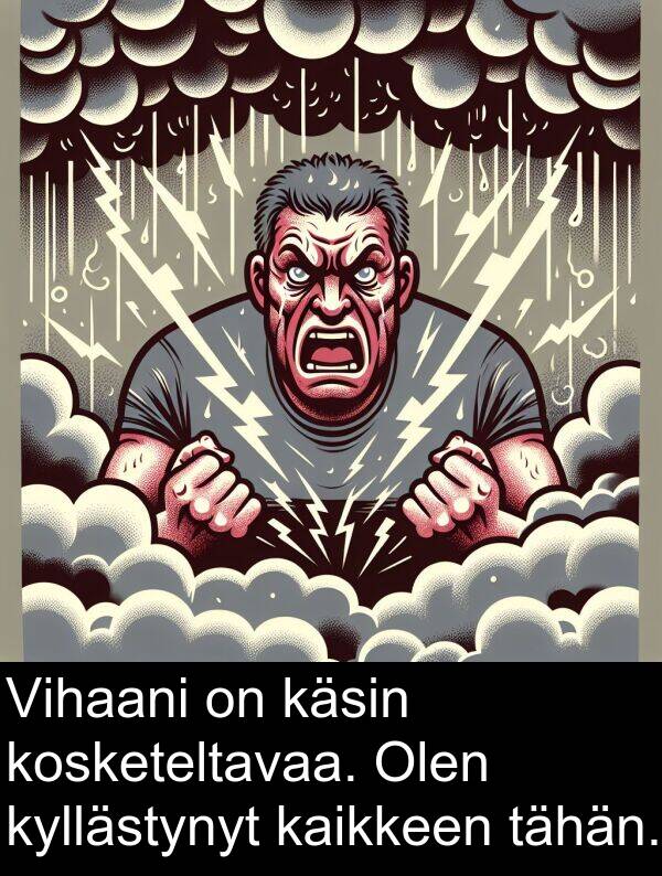 tähän: Vihaani on käsin kosketeltavaa. Olen kyllästynyt kaikkeen tähän.