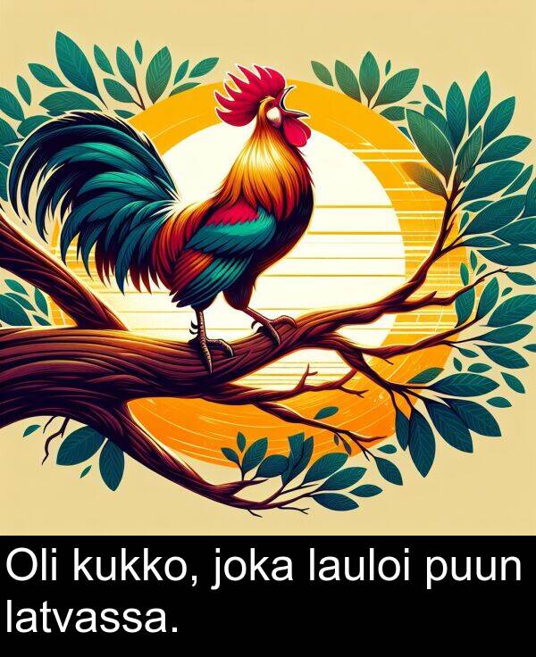 joka: Oli kukko, joka lauloi puun latvassa.