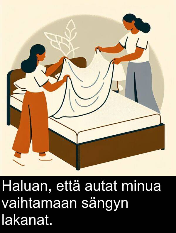 sängyn: Haluan, että autat minua vaihtamaan sängyn lakanat.
