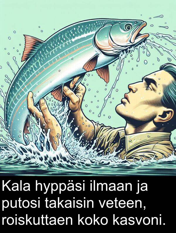 putosi: Kala hyppäsi ilmaan ja putosi takaisin veteen, roiskuttaen koko kasvoni.