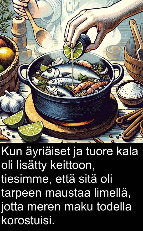 tuore: Kun äyriäiset ja tuore kala oli lisätty keittoon, tiesimme, että sitä oli tarpeen maustaa limellä, jotta meren maku todella korostuisi.