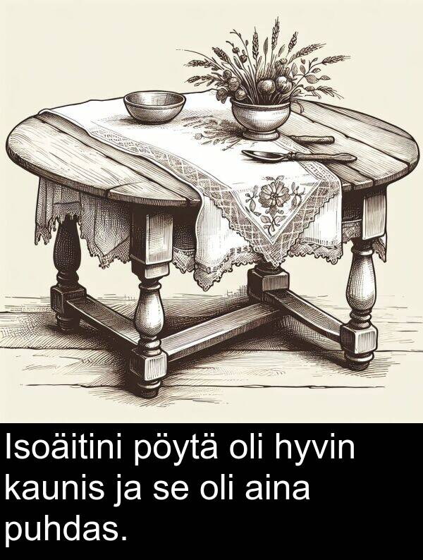kaunis: Isoäitini pöytä oli hyvin kaunis ja se oli aina puhdas.