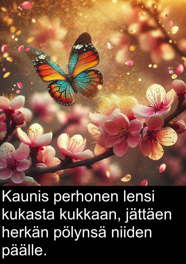 herkän: Kaunis perhonen lensi kukasta kukkaan, jättäen herkän pölynsä niiden päälle.