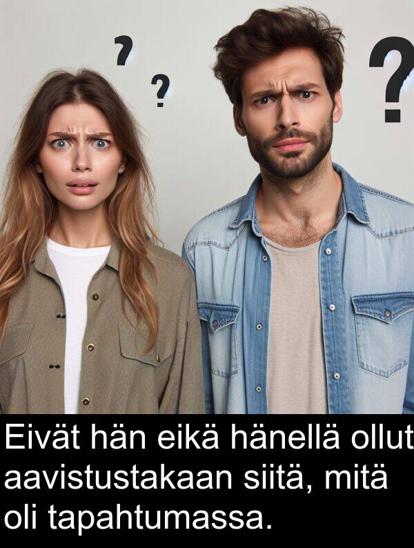 siitä: Eivät hän eikä hänellä ollut aavistustakaan siitä, mitä oli tapahtumassa.