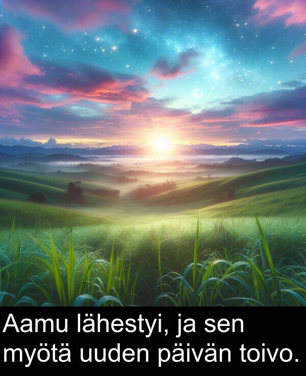 myötä: Aamu lähestyi, ja sen myötä uuden päivän toivo.