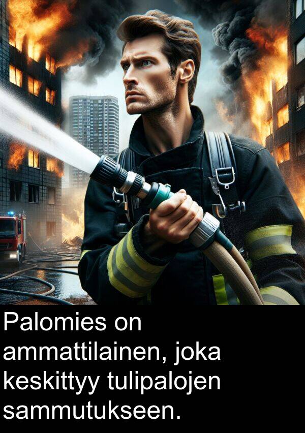 sammutukseen: Palomies on ammattilainen, joka keskittyy tulipalojen sammutukseen.