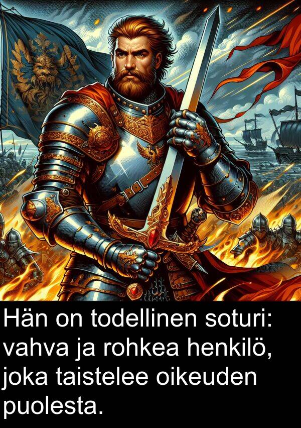 soturi: Hän on todellinen soturi: vahva ja rohkea henkilö, joka taistelee oikeuden puolesta.