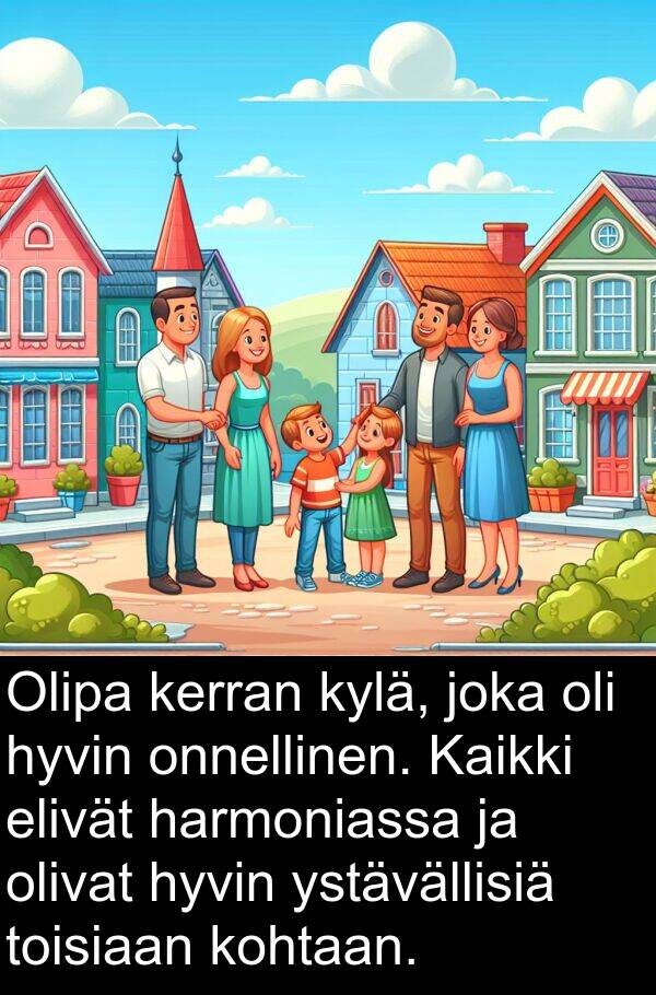 harmoniassa: Olipa kerran kylä, joka oli hyvin onnellinen. Kaikki elivät harmoniassa ja olivat hyvin ystävällisiä toisiaan kohtaan.