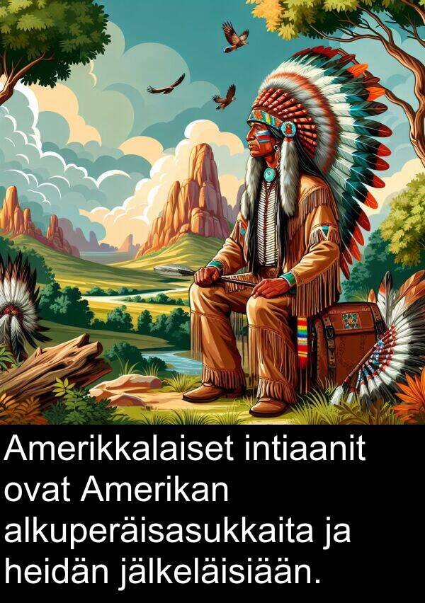 intiaanit: Amerikkalaiset intiaanit ovat Amerikan alkuperäisasukkaita ja heidän jälkeläisiään.
