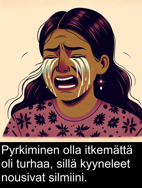sillä: Pyrkiminen olla itkemättä oli turhaa, sillä kyyneleet nousivat silmiini.