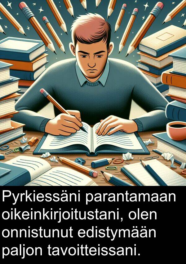 parantamaan: Pyrkiessäni parantamaan oikeinkirjoitustani, olen onnistunut edistymään paljon tavoitteissani.