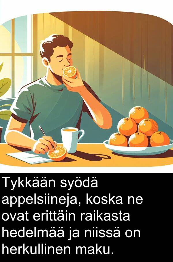 syödä: Tykkään syödä appelsiineja, koska ne ovat erittäin raikasta hedelmää ja niissä on herkullinen maku.