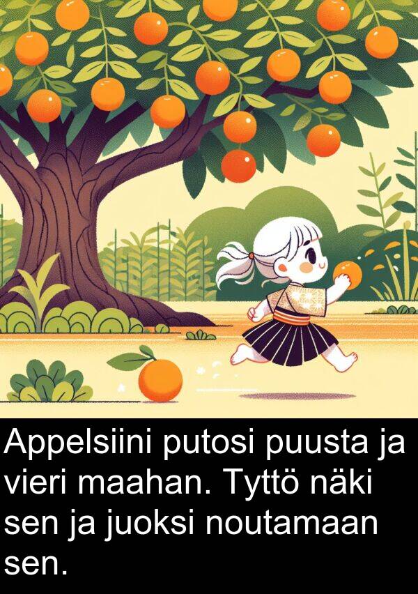 maahan: Appelsiini putosi puusta ja vieri maahan. Tyttö näki sen ja juoksi noutamaan sen.